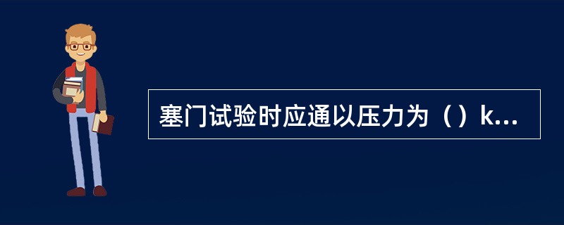 塞门试验时应通以压力为（）kPa的压缩空气。