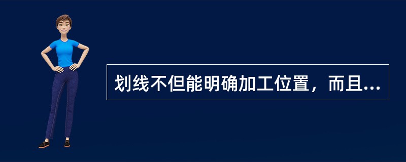 划线不但能明确加工位置，而且能反映出加工余量。