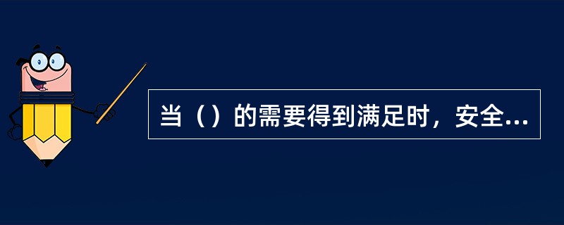 当（）的需要得到满足时，安全的需要就出现了。