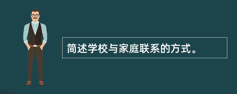 简述学校与家庭联系的方式。