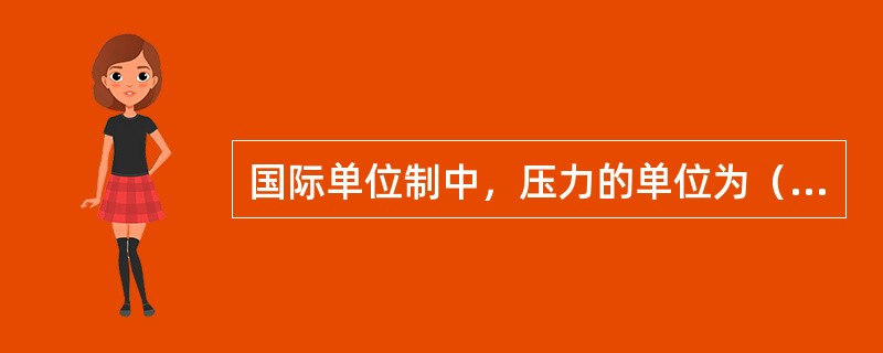 国际单位制中，压力的单位为（）。