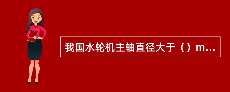 我国水轮机主轴直径大于（）mm时，采用薄壁轴。