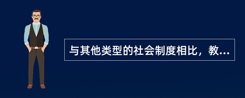 与其他类型的社会制度相比，教育制度具有（）