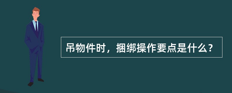 吊物件时，捆绑操作要点是什么？