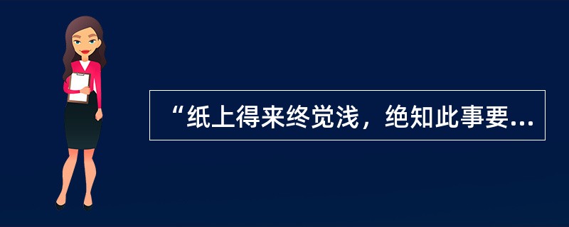 “纸上得来终觉浅，绝知此事要躬行”体现的德育原则是()