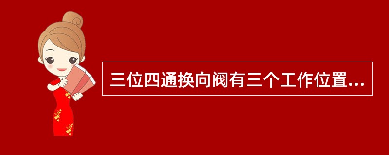 三位四通换向阀有三个工作位置（）通路口。