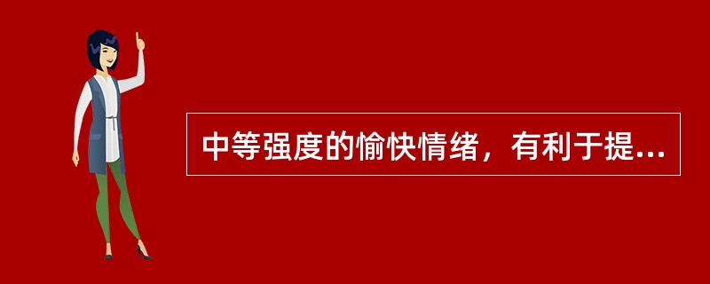 中等强度的愉快情绪，有利于提高认知活动的效果；而消极的情绪如恐惧、痛苦等会对操作