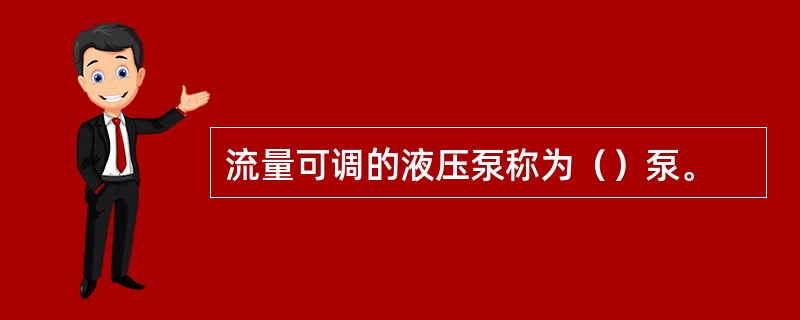 流量可调的液压泵称为（）泵。