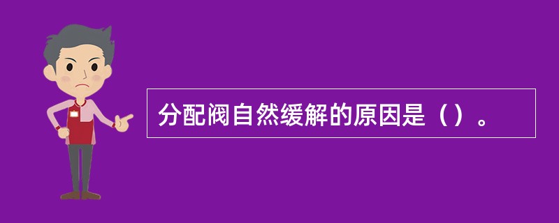 分配阀自然缓解的原因是（）。