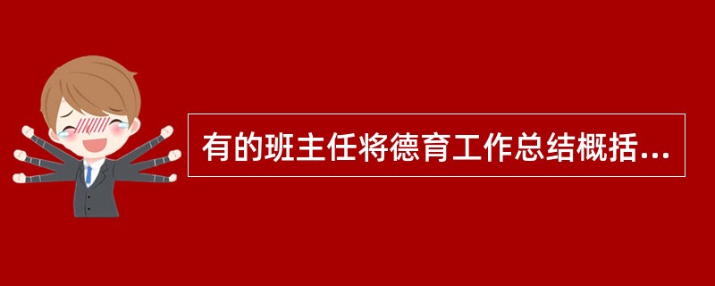 有的班主任将德育工作总结概括为“晓之以理、动之以情、持之以恒、导之以行”四句话，