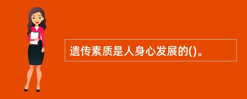 遗传素质是人身心发展的()。