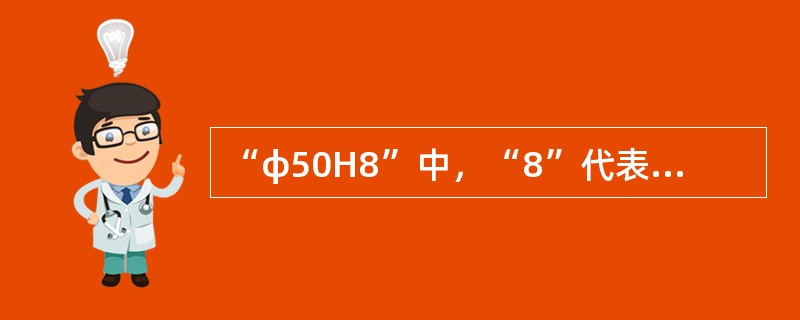 “φ50H8”中，“8”代表的是（）。