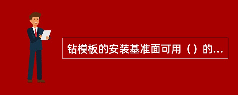 钻模板的安装基准面可用（）的方法获得。