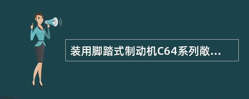 装用脚踏式制动机C64系列敞车须符合（）图样要求。