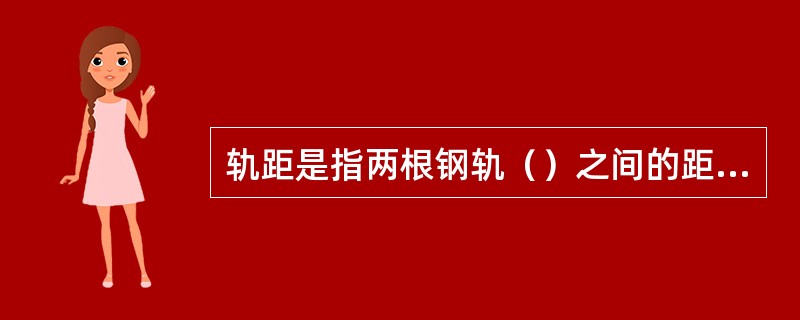 轨距是指两根钢轨（）之间的距离。