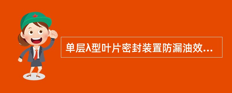 单层λ型叶片密封装置防漏油效果较差，防渗水效果也较差。