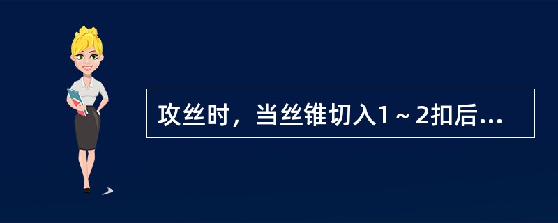 攻丝时，当丝锥切入1～2扣后，必须（）。