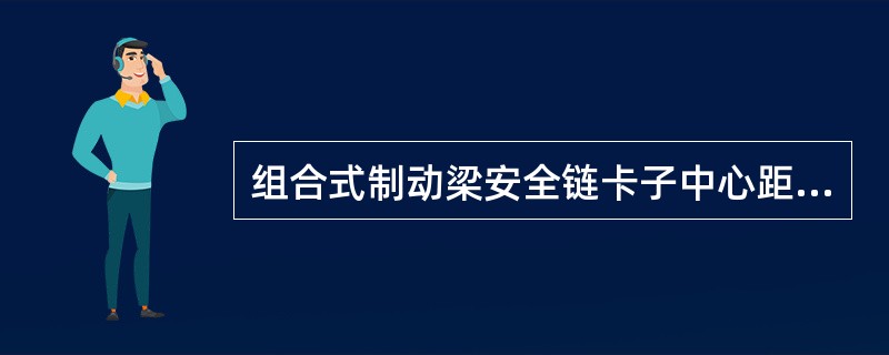 组合式制动梁安全链卡子中心距离原型为（）。