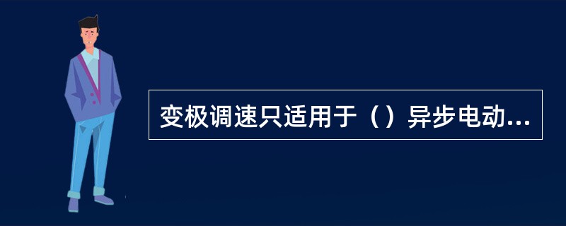 变极调速只适用于（）异步电动机。