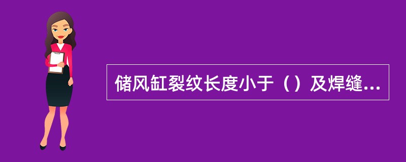 储风缸裂纹长度小于（）及焊缝开焊时焊修，裂纹长度大于（）时更换。