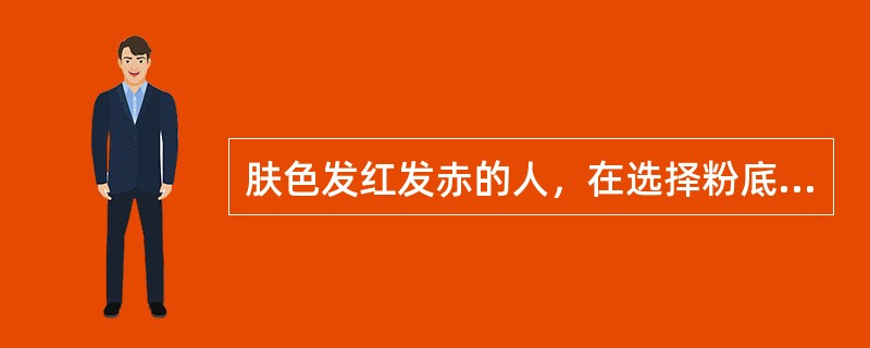 肤色发红发赤的人，在选择粉底时候应先用（）或浅蓝色在红色部位调整，再用接近肤色的