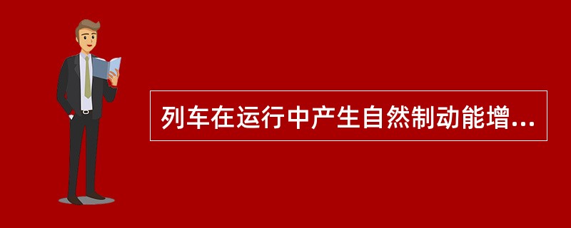 列车在运行中产生自然制动能增加牵引阻力，降低运行速度或造成中途停车。