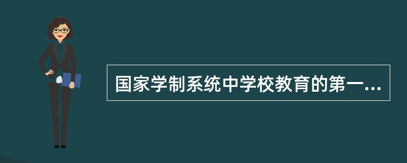 国家学制系统中学校教育的第一阶段是____。