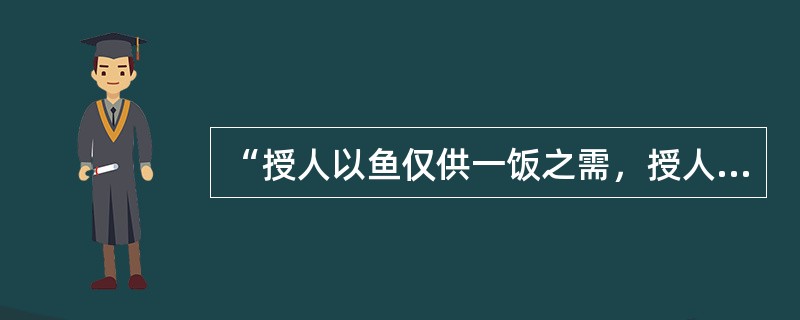 “授人以鱼仅供一饭之需，授人以渔，则终身受用无穷”说明教学中应重视()。