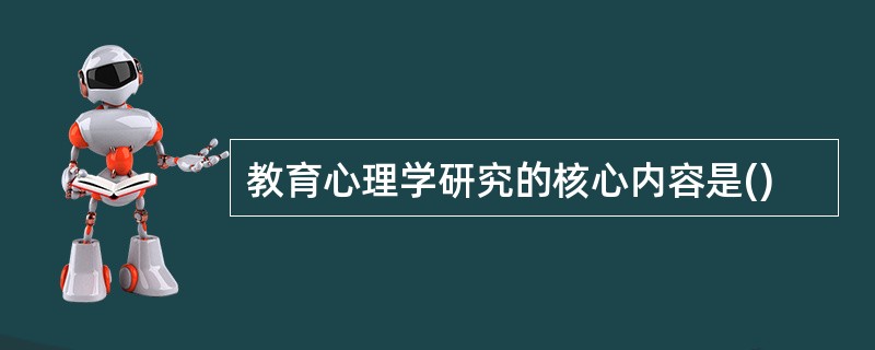 教育心理学研究的核心内容是()