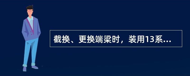 截换、更换端梁时，装用13系列车钩的铁路货车制动主管两端突出端梁的垂直距离为（）