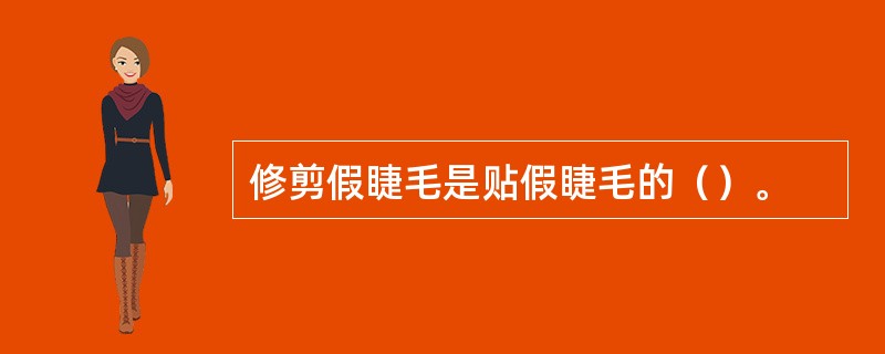 修剪假睫毛是贴假睫毛的（）。