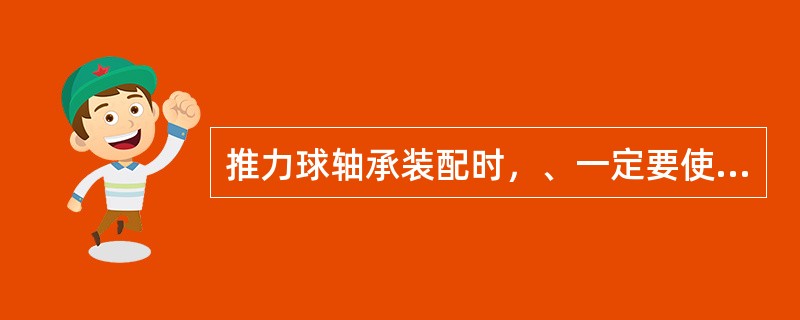 推力球轴承装配时，、一定要使紧圈靠在（）的平面上。