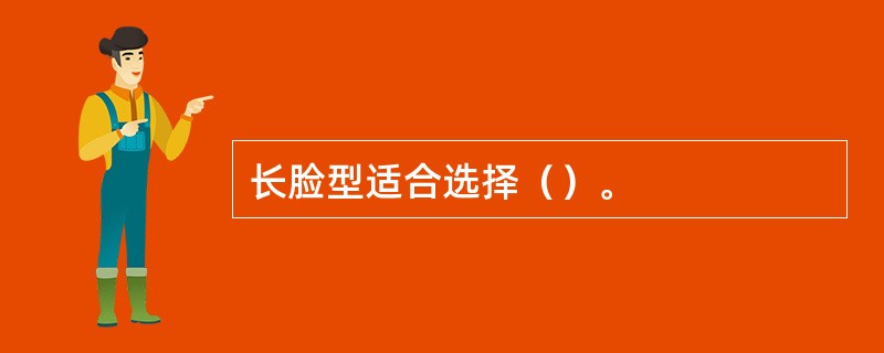 长脸型适合选择（）。