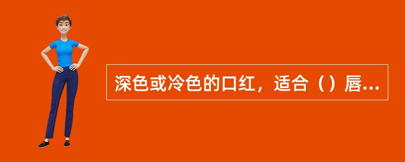 深色或冷色的口红，适合（）唇型。