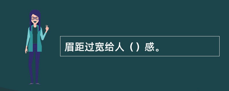 眉距过宽给人（）感。