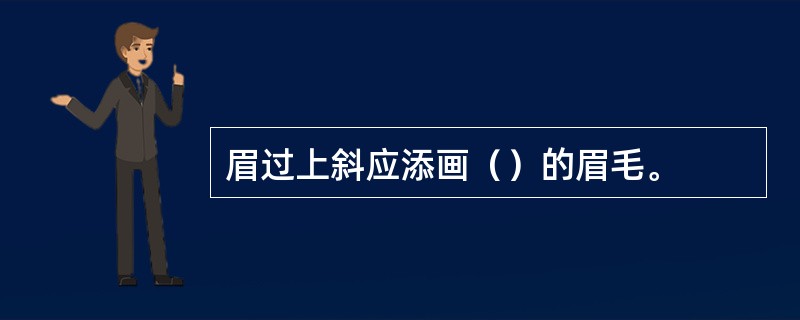 眉过上斜应添画（）的眉毛。