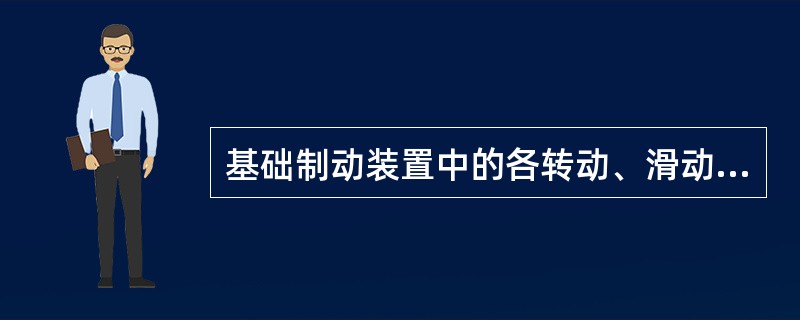 基础制动装置中的各转动、滑动接触面及传动部的螺纹均须涂适量的（）或润滑油。