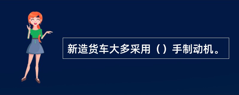 新造货车大多采用（）手制动机。