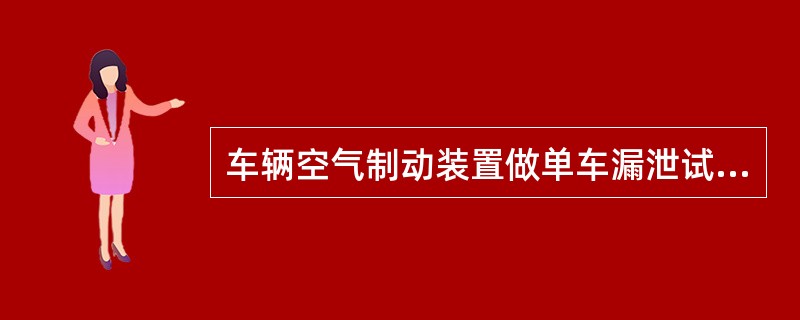 车辆空气制动装置做单车漏泄试验时，做主管漏泄试验应保压（）。