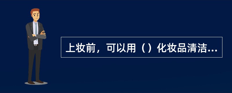 上妆前，可以用（）化妆品清洁皮肤。