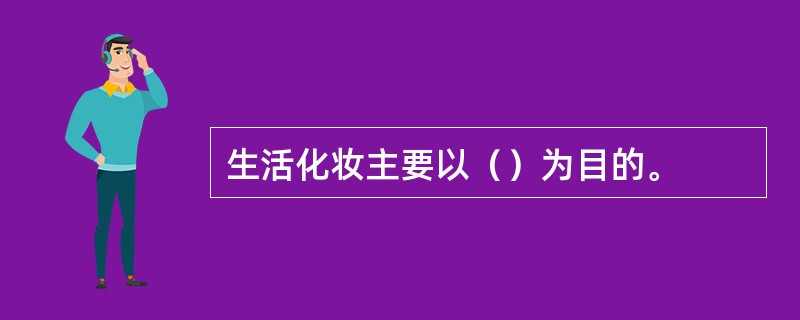 生活化妆主要以（）为目的。