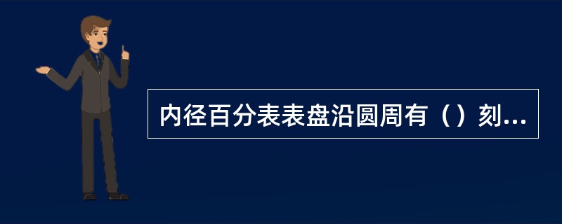 内径百分表表盘沿圆周有（）刻度。