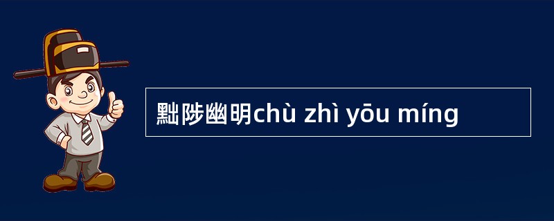 黜陟幽明chù zhì yōu míng