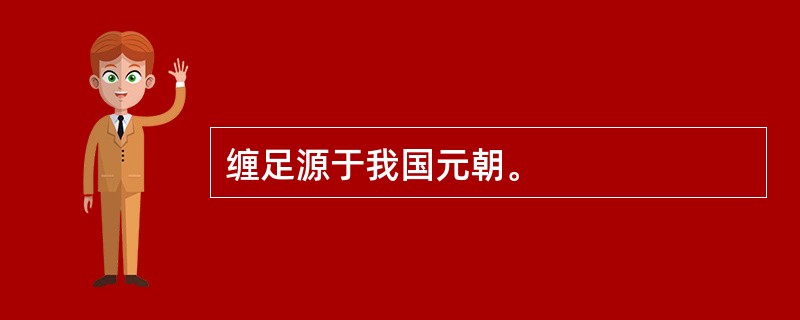 缠足源于我国元朝。