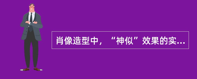 肖像造型中，“神似”效果的实现还得依赖于表演者的实践。