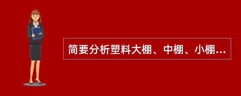 简要分析塑料大棚、中棚、小棚在跨度、高度、作业性、面积、建构材料上的区别。