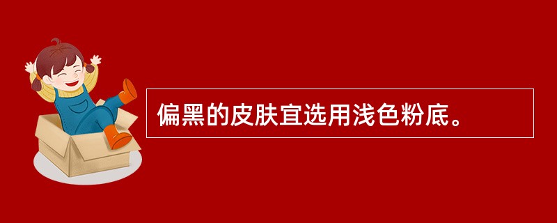 偏黑的皮肤宜选用浅色粉底。