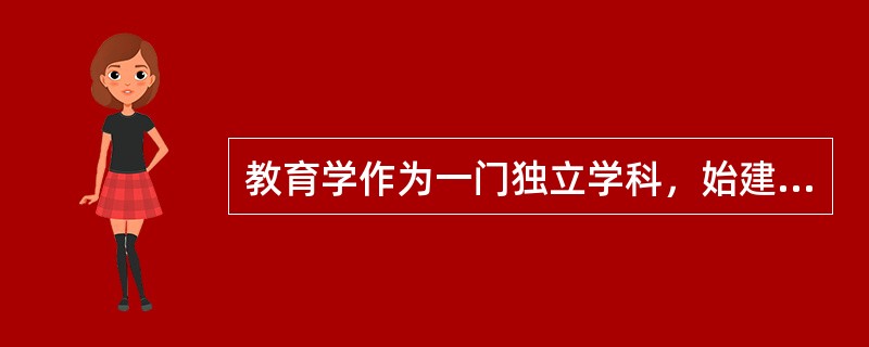 教育学作为一门独立学科，始建于()。