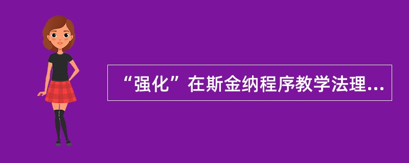 “强化”在斯金纳程序教学法理论中占有核心的地位。()