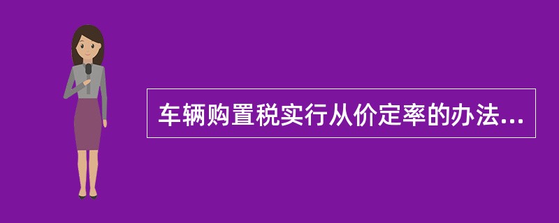 车辆购置税实行从价定率的办法计算应纳税额，税率为（）。